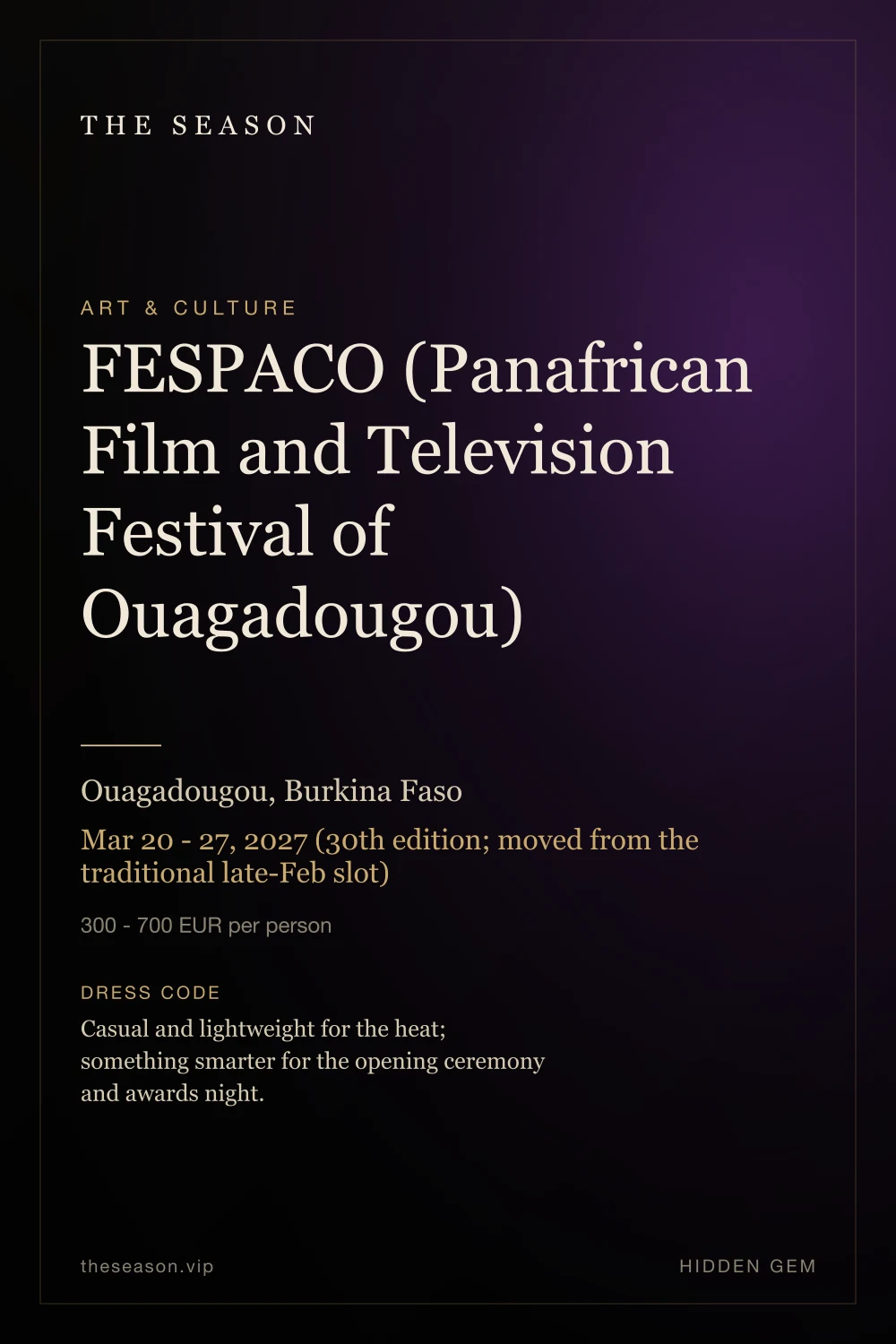 FESPACO (Panafrican Film and Television Festival of Ouagadougou), Ouagadougou, Burkina Faso, Mar 20 - 27, 2027 (30th edition; moved from the traditional late-Feb slot)