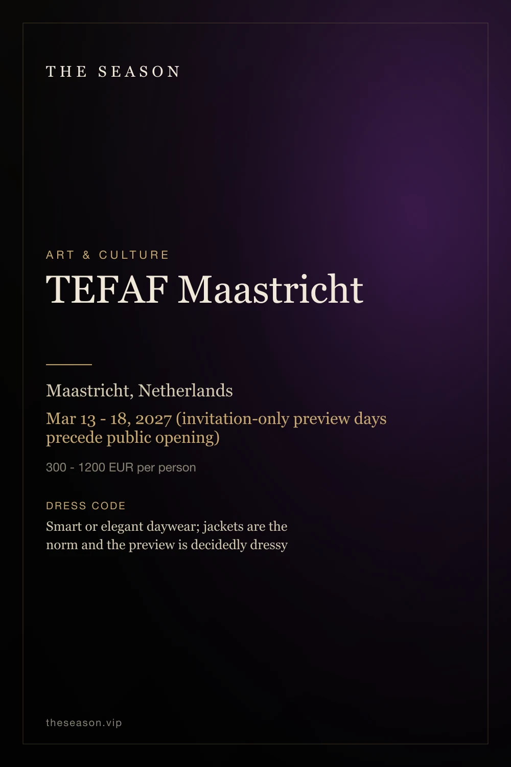 TEFAF Maastricht, Maastricht, Netherlands, Mar 13 - 18, 2027 (invitation-only preview days precede public opening)